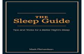 Sleep Guide Final-rev5 · The Sleep Guide: Tips and Tricks for a Better Night’s Sleep It’s Time to Get the Sleep You Deserve It’s 2am and you’re wide awake. You’re staring