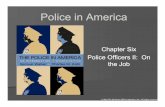 Chapter Six Police Officers II: On the Job · Police Officers II: On the Job. Beginning ... Eliminates favoritism and ... shaped by danger anDevelop “working personality” shaped