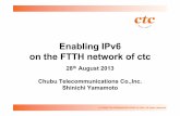 Enabling IPv6 on the FTTH network of ctc - APNIC · Enabling IPv6 on the FTTH network of ctc 28 th August 2013 Chubu Telecommunications Co.,Inc. Shinichi Yamamoto ©CHUBU …