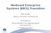 Medicaid Enterprise Systems (MES) Transition Enterprise Systems (MES) Transition Beth Kidder Deputy Secretary for Medicaid. Presented to . House Health Care Appropriations Subcommittee