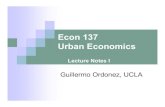Econ 137 Urban Economics - School of Arts & Sciencesordonez/pdfs/ECON 137/LN1-1.pdf · Econ 137 - Summer 2007 2 ... Tools to answer our questions ... Chapter 2 O’Sullivan, “Urban