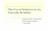 The Use of Sedatives in the Critically Ill Adults (Amanda) Use of Sedatives in the Critically Ill Adults Amanda Chan, Pharmacist Queen Mary Hospital 7 Jan 2009 2 The Use of Sedatives