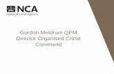 Gordon Meldrum QPM Director Organised Crime Command · Gordon Meldrum QPM ... NCA mission Leading the UK’s fight to cut serious ... • We need more than a law enforcement / criminal