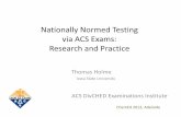 Nationally Normed Testing via ACS Exams: Research and Practice · Nationally Normed Testing via ACS Exams: Research and Practice Thomas Holme Iowa State University ACS DivCHED Examinations