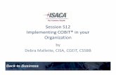 Session S12 Implementing COBIT® in your Organization · Implementing COBIT® in your Organization by Debra Mallette, CISA, CGEIT, CSSBB. ... – "COBIT Foundation Certificate" –