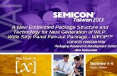A New Embedded Package Structure and Technology … SEMICON...A New Embedded Package Structure and Technology for Next Generation of WLP, Wide Strip Panel Fan-out Package - WFOPTM