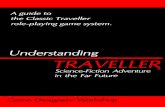 Understanding TRAVELLER - in the - Far Future Traveller.pdf · Traveller Traveller is a game; that is, it is a system of rules which allows players to par- ticipate in a situation