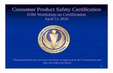 Consumer Product Safety Certification/media/Files/Activity Files/Research... · Consumer Product Safety Certification ... What Testing Is Required ... n CPSIA authorizes CPSC by rule