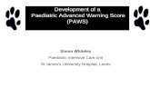 Paediatric advanced warning score - Rapid Response … · Development of a Paediatric Advanced Warning Score (PAWS) Simon Whiteley Paediatric Intensive Care unit. St James’s University
