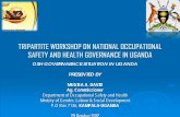 OCCUPATIONAL SAFETY AND HEALTH SYSTEMS … WORKSHOP ON NATIONAL OCCUPATIONAL SAFETY AND HEALTH GOVERNANCE IN UGANDA OSH GOVERNABNCE SITUATION IN UGANDA PRESENTED BY MUGISA A. DAVID