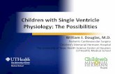 Children with Single Ventricle Physiology: The Possibilities · Children with Single Ventricle Physiology: The Possibilities ... • Pulmonary atresia with intact septum ... •Tetralogy