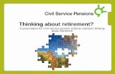 Civil Service Pensions topics We have separate slides covering the following areas: • When can I claim my Civil Service and State pensions? • When to retire: can I afford it? •