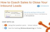 How to Coach Sales to Close Your Inbound Leads · How to Coach Sales to Close Your Inbound Leads We will be starting at 2:00 pm EST. Use the Question Pane in GoToWebinar to Ask …