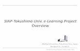 SIAP-Tokushima Univ. e-Learning Project Overvie · SIAP-Tokushima Univ. e-Learning Project Overview. Medical Informatics, Tokushima Univ., Japan . Moriguchi H., Konishi K. 5th SIAP