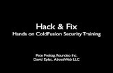 Hack & Fix - Pete Freitag · Hack & Fix Hands on ColdFusion Security Training ... separate application from OS, CF, logs, etc. Path Traversal Bonus Round Can you use the path traversal