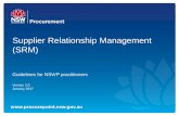 Supplier Relationship Management (SRM) Guidelines of this document • Provide a consistent methodology for segmenting and managing the NSWP supply base • Provide example tools and