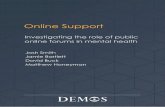 Online support: Investigating the - Demos · Online Support Investigating the role of public ... This report seeks to investigate the large amounts of mental health ... an appointment