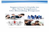 Supervisor’s Guide to the New Employee On-Boarding Introduction to Supervisor’s New Employee On-Boarding Program Congratulations on hiring your new employee! As a supervisor, it