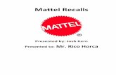 Mattel Recalls - Joshua Mark Henry Kern - Homejoshmkern.weebly.com/uploads/2/9/5/0/29503507/mattelrecalls_final...Mattel Recalls Presented by: Josh Kern Presented to: Mr. Rico Horca