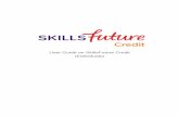User Guide on SkillsFuture Credit (Individuals) Guide on SkillsFuture Credit (Individuals) Updated as of 20 June 2017 Page 2 of 27 Return to Top Copyright © 2017 SkillsFuture Singapore.