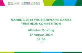 NANJING 2014 YOUTH OLYMPIC GAMES … 2014 YOUTH OLYMPIC GAMES TRIATHLON COMPETITION Athletes’ Briefing 17 August 2014 14:00 •Welcome and Introduction •Competition Jury •Schedules