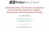 Robot Raconteur Version 0.8: An Updated … Raconteur Version 0.8: An Updated Communication System for Robotics, Automation, and the Internet of Things Dr. John Wason Wason Technology,