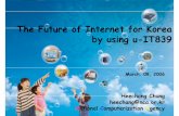 The Future of Internet for Korea by using u-IT839 · The Future of Internet for Korea by using u-IT839 March. 08, 2006 ... Lack of spam protect and traffic load balance between ISP