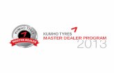 MASTER DEALER PROGRAM - Kumho · Welcome to the 2013 Master Dealer Program. ... highest market growth, ... car, suv, truck and bus tyres in Korea, China and Vietnam, and