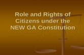 Role and Rights of Citizens under the NEW GA Constitution · Role and Rights of Citizens under the ... the case in as fair a way as they can. ... in government. Allows citizens to