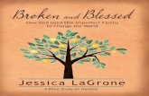 Broken and Blessed - Cokesbury | Home€¦ · Broken and Blessed reminds us that no matter how we mess up, our heavenly Father never gives up on us. ... study, Jessica LaGrone takes