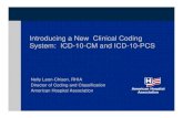 Introducing a New Clinical Coding System: ICD-10-CM … · Introducing a New Clinical Coding System: ICD-10-CM and ICD-10-PCS Nelly Leon-Chisen, RHIA Director of Coding and Classification.