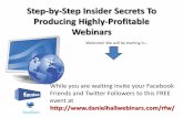 Step-by-Step Insider Secrets To Producing Highly ...€¦ · Step-by-Step Insider Secrets To Producing Highly-Profitable Webinars ... Reminder of Benefits/Add a Bonus (Bonuses) ...