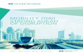 MOBILITY 2040 STAYING AHEAD OF DISRUPTION 2040 STAYING AHEAD OF DISRUPTION It’s a beguiling vision: You wake up and tell your house management system that you need to be in Munich,