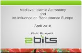 Medieval Islamic Astronomy and Its Influence on ... · Medieval Islamic Astronomy and Its Influence on Renaissance Europe April 2018 Khalid Baheyeldin Who ... First in history to