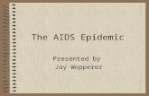 The AIDS Epidemic - Arizona State Universitykuang/class/AIDS.ppt · PPT file · Web viewThe AIDS Epidemic Presented by Jay Wopperer HIV/AIDS-- Public Enemy #1? What causes AIDS?