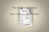 The English Civil War and The Glorious Revolution · The English Civil War and The Glorious Revolution ... Restoration and Revolution: Oliver Cromwell ruled as “Lord Protector”