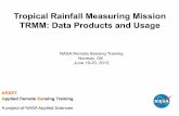 Tropical Rainfall Measuring Mission TRMM: Data Products ... · Tropical Rainfall Measuring Mission TRMM: Data Products and Usage!!!!! NASA Remote Sensing Training Norman, OK June