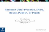 Research Data–Preserve, Share, Reuse, Publish, or Perish · Centre for eResearch The University of Auckland Research Data–Preserve, Share, Reuse, Publish, or Perish. Mark Gahegan.
