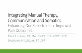 Integrating Manual Therapy, Communication and Somatics · Integrating Manual Therapy, Communication and Somatics: Enhancing Our Repertoire for Improved Pain Outcomes Mark Erickson,
