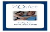 25 Tips for a Better Night’s Sleep Tips for a Better Night’s Sleep.   Introduction Most of us spend a third of our lives asleep, and ... from a good night’s sleep.