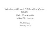 Wireless AP and CAPsMAN Case Study - MikroTik · Wireless AP and CAPsMAN Case Study Uldis Cernevskis MikroTik, Latvia MUM Cuba January 2016