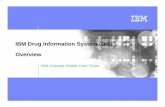 IBM Drug Information System (DIS) Overview · IBM Drug Information System (DIS) Overview ... • IBM’s experience with Canadian drug information systems ... – From EMRs/EPRs and