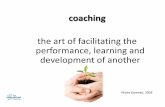 the art of facilitating the performance, learning and ... · coaching . the art of facilitating the performance, learning and development of another . Myles Downey: 2003