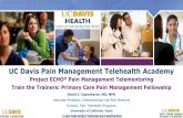 UC Davis Pain Management Telehealth Academy · UC Davis Pain Management Telehealth Academy A HEALTHIER WORLD THROUGH BOLD INNOVATION ... a focus on expanding care to rural patients