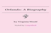 Orlando: A Biography - LimpidSoftlimpidsoft.com/small/orlando.pdf · ORLANDO A BIOGRAPHY BY VIRGINIA WOOLF TO V. SACKVILLE-WEST 5. PREFACE M ... naming Mr Angus Davidson; Mrs Cartwright;