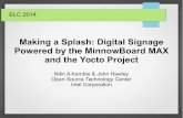 Making a Splash: Digital Signage Powered by the ... · Making a Splash: Digital Signage Powered by the MinnowBoard MAX ... information and now often include advanced user interface