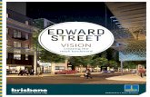 Edward Street Vision - Brisbane City Council · document provides a vision for the future ... REET QUEEN S T REET ELI z A BETH S TRE ET TURBOT STREET ... The Edward Street Vision