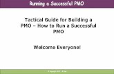 Tactical Guide for Building a PMO How to Run a … PMO Model Create PMO Maturity Model (Categories and Measurement) Obtain PMO Resources Select PMO Training Implement PMO ... PMO –Key