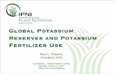 Global Potassium Reserves and Potassium Fertilizer · PDF fileGlobal Potassium Reserves and Potassium Fertilizer Use Terry L. Roberts, President, IPNI. Symposium – Global Nutrient