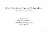 CCNx: Content Centric Networking - SNUmmlab.snu.ac.kr/.../2011_topics_in_internet/lecture/CCNx-Tutorial.pdf · CCNx: Content Centric Networking Palo Alto Research Center ... It also